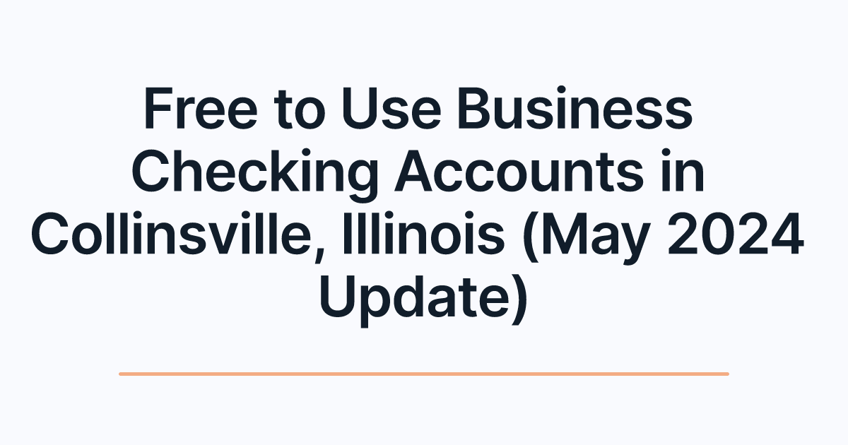 Free to Use Business Checking Accounts in Collinsville, Illinois (May 2024 Update)